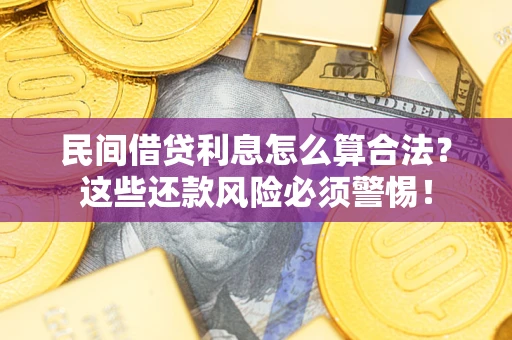 武汉民间借贷利息怎么算合法?这些还款风险必须警惕! 武汉民间借贷利息怎么算合法?这些还款风险必须警惕!